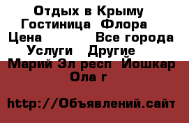 Отдых в Крыму. Гостиница “Флора“ › Цена ­ 1 500 - Все города Услуги » Другие   . Марий Эл респ.,Йошкар-Ола г.